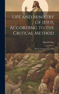 Coperta cărții Life and Ministry of Jesus, According to the Critical Method: Being a Course of Lectures