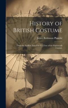 Coperta cărții History of British Costume: From the Earliest Period to the Close of the Eighteenth Century
