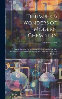 Coperta cărții Triumphs & Wonders of Modern Chemistry: A Popular Treatise On Modern Chemistry and Its Marvels, Written in Non-Technical Language for General Readers and Students