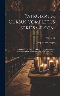 Patrologiæ Cursus Completus [Series Græca]: ... Omnium Ss. Patrum, Doctorum, Scriptorumque Ecclasiasticorum Sive Latinorum Sive Græcorum ...; Volume 24