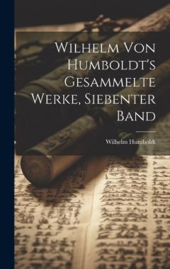 Coperta cărții Wilhelm Von Humboldt's Gesammelte Werke, Siebenter Band