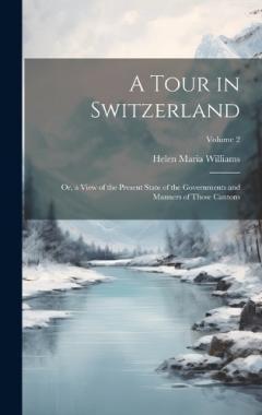 Coperta cărții A Tour in Switzerland: Or, a View of the Present State of the Governments and Manners of Those Cantons; Volume 2