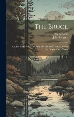 Coperta cărții The Bruce: Or, the Book of the Most Excellent and Noble Prince, Robert De Broyss, King of Scots