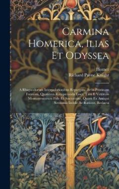 Coperta cărții Carmina Homerica, Ilias Et Odyssea: A Rhapsodorum Interpolationibus Repurgata, Et in Pristinam Formam, Quatenus Recuperanda Esset, Tam E Veterum Monumentorum Fide Et Auctoritate, Quam Ex Antiqui Sermonis Indole Ac Ratione, Redacta