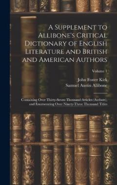 A Supplement to Allibone's Critical Dictionary of English Literature and British and American Authors: Containing Over Thirty-Seven Thousand Articles (Authors), and Enumerating Over Ninety-Three Thousand Titles; Volume 1