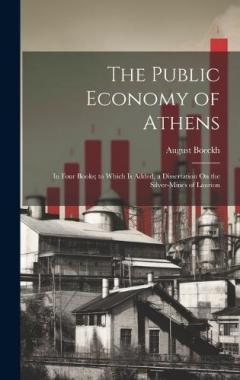 Coperta cărții The Public Economy of Athens: In Four Books; to Which Is Added, a Dissertation On the Silver-Mines of Laurion