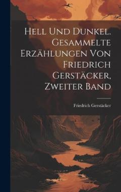 Coperta cărții Hell Und Dunkel. Gesammelte Erzählungen von Friedrich Gerstäcker, Zweiter Band