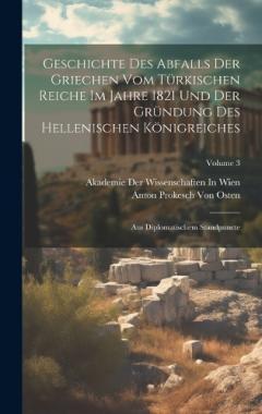 Geschichte Des Abfalls Der Griechen Vom Türkischen Reiche Im Jahre 1821 Und Der Gründung Des Hellenischen Königreiches: Aus Diplomatischem Standpuncte; Volume 3