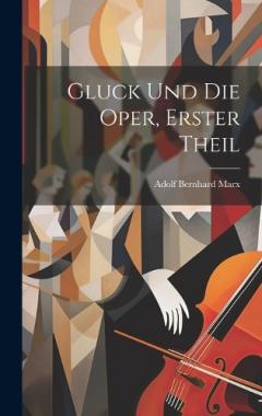 Gluck Und Die Oper, Erster Theil