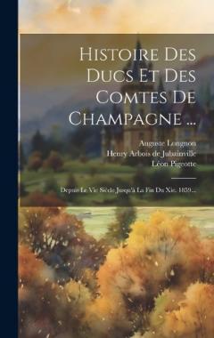 Coperta cărții Histoire Des Ducs Et Des Comtes De Champagne ...: Depuis Le Vie Siècle Jusqu'à La Fin Du Xie. 1859...