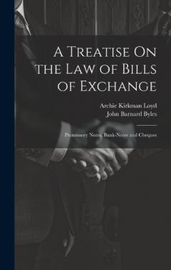 Coperta cărții A Treatise On the Law of Bills of Exchange: Promissory Notes, Bank-Notes and Cheques