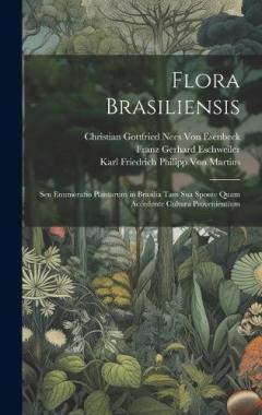 Coperta cărții Flora Brasiliensis: Seu Enumeratio Plantarum in Brasilia Tam Sua Sponte Quam Accedente Cultura Provenientium