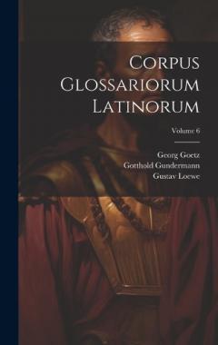 Coperta cărții Corpus Glossariorum Latinorum; Volume 6