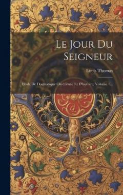 Coperta cărții Le Jour Du Seigneur: Étude De Dogmatique Chrétienne Et D'histoire, Volume 1...