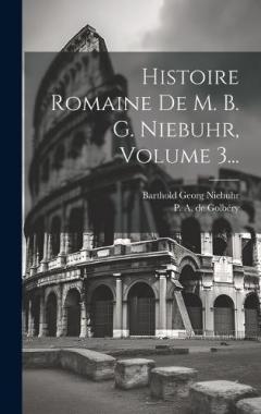 Coperta cărții Histoire Romaine De M. B. G. Niebuhr, Volume 3...