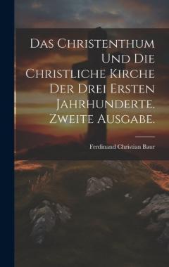 Das Christenthum und die christliche Kirche der drei ersten Jahrhunderte. Zweite Ausgabe.