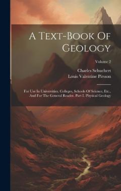 A Text-book Of Geology: For Use In Universities, Colleges, Schools Of Science, Etc., And For The General Reader. Part I. Physical Geology; Volume 2