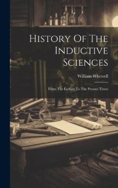 Coperta cărții History Of The Inductive Sciences: From The Earliest To The Present Times