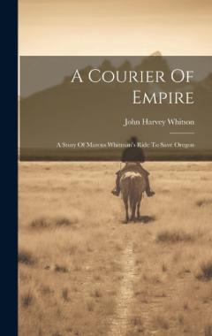 Coperta cărții A Courier Of Empire: A Story Of Marcus Whitman's Ride To Save Oregon