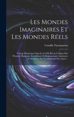 Coperta cărții Les Mondes Imaginaires Et Les Mondes Réels: Voyage Pittoresque Dans La Ciel Et Revue Critique Des Theories Humaines Scientifiques Et Romanesques Anciennes Et Modernes Sur Les Habitants Des Astres...