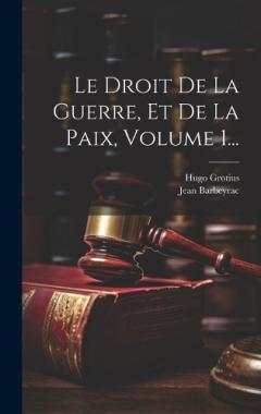 Coperta cărții Le Droit De La Guerre, Et De La Paix, Volume 1...