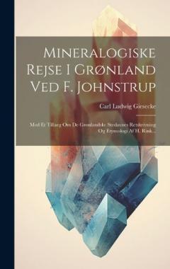 Coperta cărții Mineralogiske Rejse I Grønland Ved F. Johnstrup: Med Et Tillaeg Om De Grønlandske Stedavnes Retskrivning Og Etymologi Af H. Rink...