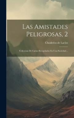 Coperta cărții Las Amistades Peligrosas, 2: Coleccion De Cartas Recopiladas En Una Sociedad...