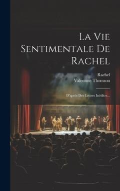La Vie Sentimentale De Rachel: D'après Des Lettres Inédites...