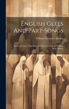 Coperta cărții English Glees And Part-songs: An Inquiry Into Their Historical Development, By William Alex. Barrett