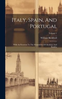 Italy, Spain, And Portugal: With An Exursion To The Monasteries Of Alcobaça And Batalha; Volume 1