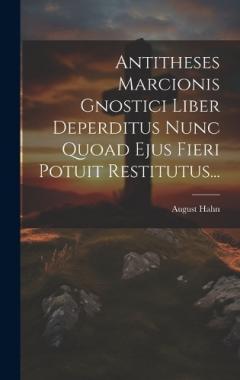 Coperta cărții Antitheses Marcionis Gnostici Liber Deperditus Nunc Quoad Ejus Fieri Potuit Restitutus...