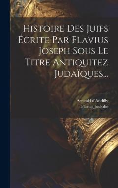 Histoire Des Juifs Écrite Par Flavius Joseph Sous Le Titre Antiquitez Judaïques...