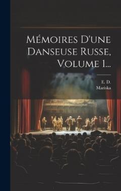 Mémoires D'une Danseuse Russe, Volume 1...