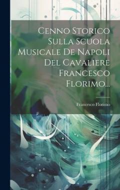 Coperta cărții Cenno Storico Sulla Scuola Musicale De Napoli Del Cavaliere Francesco Florimo...
