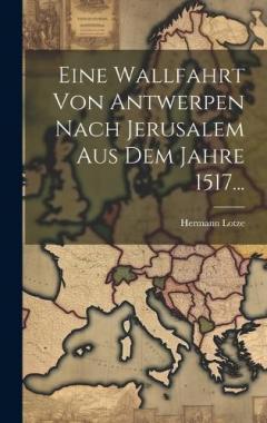 Eine Wallfahrt Von Antwerpen Nach Jerusalem Aus Dem Jahre 1517...