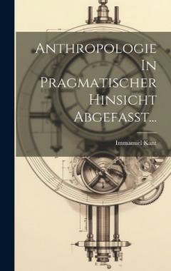 Anthropologie In Pragmatischer Hinsicht Abgefasst...