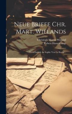 Coperta cărții Neue Briefe Chr. Mart. Wielands: Vornehmlich An Sophie Von La Roche...