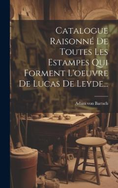Coperta cărții Catalogue Raisonné De Toutes Les Estampes Qui Forment L'oeuvre De Lucas De Leyde...