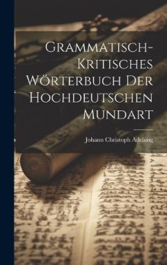 Grammatisch-kritisches Wörterbuch der hochdeutschen Mundart
