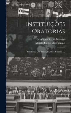 Coperta cărții Instituições Oratorias: Escolhidas Dos Seus Xii Livros, Volume 1...