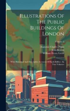Coperta cărții Illustrations Of The Public Buildings Of London: With Historical And Descriptive Accounts Of Each Edifice: In Two Volumes; Volume 2