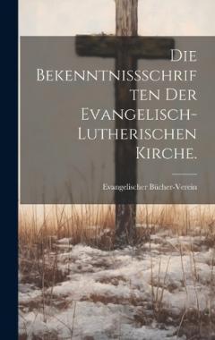 Die Bekenntnißschriften der evangelisch-lutherischen Kirche.