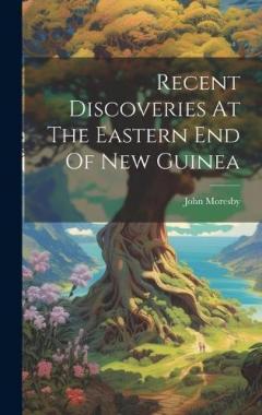 Coperta cărții Recent Discoveries At The Eastern End Of New Guinea