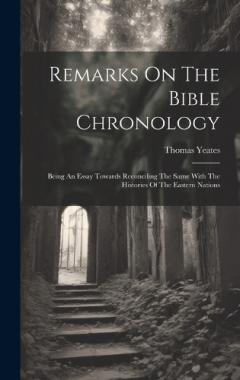 Coperta cărții Remarks On The Bible Chronology: Being An Essay Towards Reconciling The Same With The Histories Of The Eastern Nations