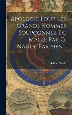 Coperta cărții Apologie Pour Les Grands Hommes Soupçonnez De Magie Par G. Naude Parisien...