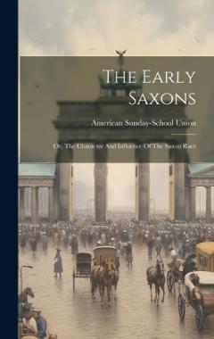 The Early Saxons: Or, The Character And Influence Of The Saxon Race