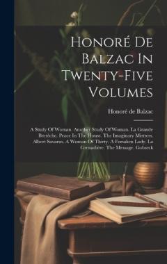 Honoré De Balzac In Twenty-five Volumes: A Study Of Woman. Another Study Of Woman. La Grande Bretêche. Peace In The House. The Imaginary Mistress. Albert Savarus. A Woman Of Thirty. A Forsaken Lady. La Grenadière. The Message. Gobseck