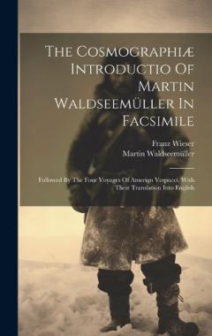 Coperta cărții The Cosmographiæ Introductio Of Martin Waldseemüller In Facsimile: Followed By The Four Voyages Of Amerigo Vespucci, With Their Translation Into English
