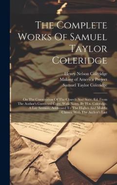The Complete Works Of Samuel Taylor Coleridge: On The Constitution Of The Church And State, Ed. From The Author's Corrected Copy, With Notes, By H.n. Coleridge. A Lay Sermon, Addressed To The Higher And Middle Classes: With The Author's Last