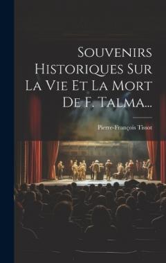 Coperta cărții Souvenirs Historiques Sur La Vie Et La Mort De F. Talma...